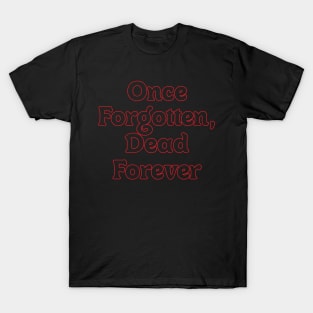 ONCE FORGOTTEN, DEAD FOREVER T-Shirt